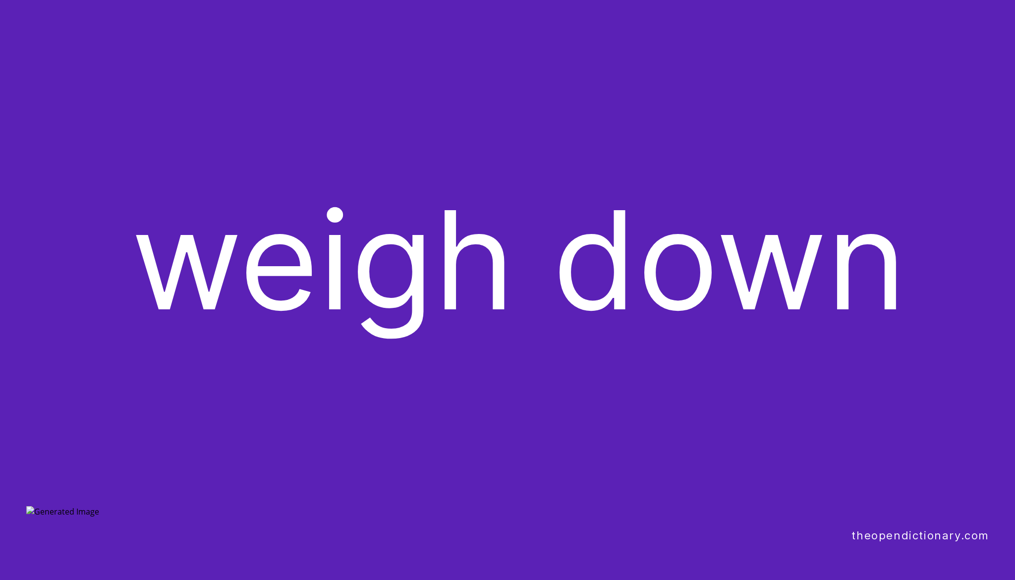 WEIGH DOWN Phrasal Verb WEIGH DOWN Definition, Meaning and Example
